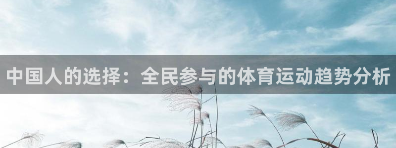 ug环球官网：中国人的选择：全民参与的体育运动趋势分析