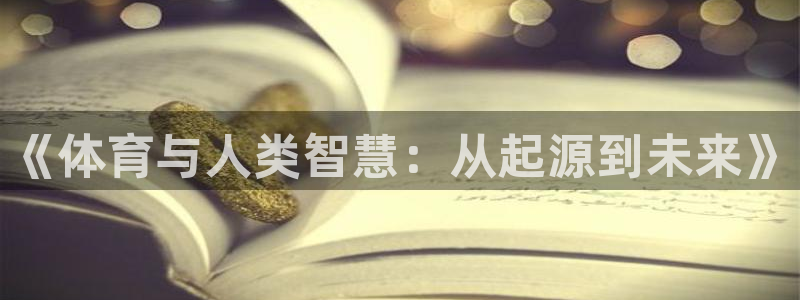 ug环球官网注册：《体育与人类智慧：从起源到未来》