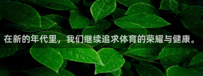 ug环球官网注册：在新的年代里，我们继续追求体育的荣耀与健康。
