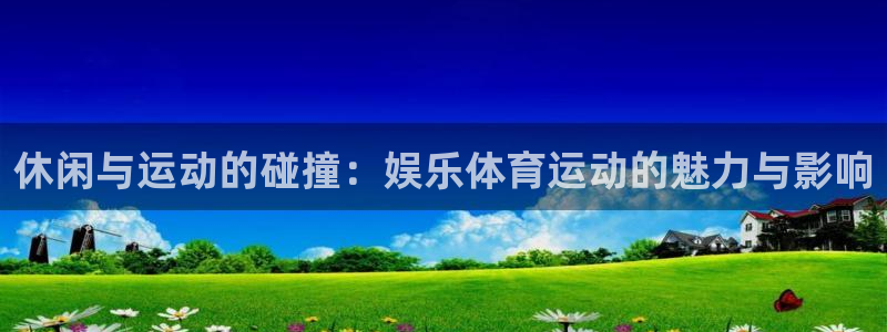 ug环球官网注册：休闲与运动的碰撞：娱乐体育运动的魅力与影响