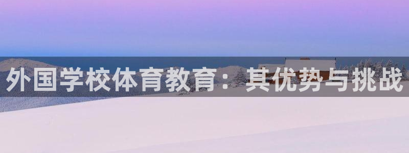 ug环球官网：外国学校体育教育：其优势与挑战